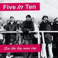 Five In Ten See the big man cry Music